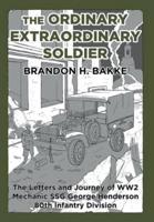 The Ordinary Extraordinary Soldier:  The Letters and Journey of WW2 Mechanic Staff Sergeant George Henderson 80th Infantry Division