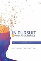 IN PURSUIT OF MUSICAL EXCELLENCE: Essays On Musicality
