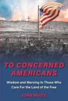 To Concerned Americans: Wisdom and Warning to Those Who Care for the Land of the Free