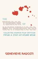 The Terror of Motherhood: Collected Horror Film Criticism from a Stay-at-Home Mom