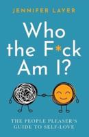Who the F*ck Am I?: The People Pleaser's Guide to Self-Love