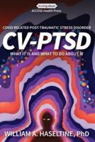 Covid Related Post Traumatic Stress Disorder (CV-PTSD):  What It Is and What To Do About It