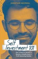 Self Investment 101: How to Bank on Yourself to Become a Valuable Asset and Profit Generating Machine