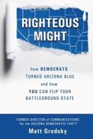 Righteous Might: How Democrats Turned Arizona Blue and How You Can Flip Your Battleground State