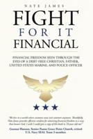 Fight for it Financial : The fight for financial freedom seen through the eyes of a debt-free Christian, husband, father, U.S. Marine, and Police Officer