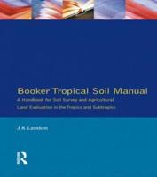 Booker Tropical Soil Manual : A Handbook for Soil Survey and Agricultural Land Evaluation in the Tropics and Subtropics
