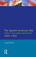 The Spanish-American War 1895-1902 : Conflict in the Caribbean and the Pacific