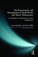 The Procurement and Management of Small Works and Minor Maintenance : The Principal Considerations for Client Organisations