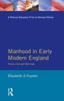 Manhood in Early Modern England: Honour, Sex and Marriage