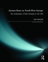 Ancient Boats in North-West Europe : The Archaeology of Water Transport to AD 1500