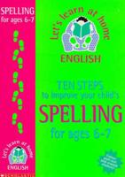 Ten Steps to Improve Your Child's Spelling. Age 6-7