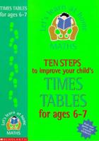Ten Steps to Improve Your Child's Times Tables. Age 6-7