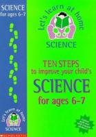 Ten Steps to Improve Your Child's Science. Age 6-7