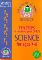 Ten Steps to Improve Your Child's Science. Age 7-8