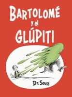 Bartolomé Y El Glúpiti (Bartholomew and the Oobleck Spanish Edition). Seuss Español