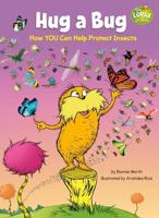 Hug a Bug: How YOU Can Help Protect Insects A Lorax Book