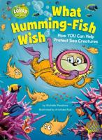 What Humming-Fish Wish: How YOU Can Help Protect Sea Creatures A Lorax Book