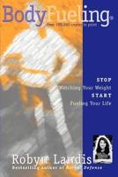 Bodyfueling: Stop Watching Your Weight Start Fueling Your Life