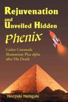 Rejuvenation and Unveiled Hidden Phenix: Carlos Castaneda Shamanism Plus Alpha After His Death