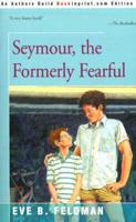 Seymour, the Formerly Fearful