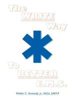 The Write Way to Better E.M.S.: How to Organize, Write & Give Better E.M.S. Reports