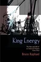 King Energy: The Rise and Fall of an Industrial Empire Gone Awry