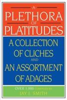 A Plethora of Platitudes: A Collection of Cliches and an Assortment of Adages