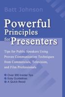 Powerful Principles for Presenters: Tips for Public Speakers Using Proven Communication Techniques from Commercials, Television, and Film Professional