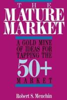The Mature Market: A Gold Mine of Ideas for Tapping the 50+ Market