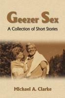 Geezer Sex: A Collection of Short Stories