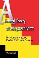 A General Theory of Acquisitivity: On Human Nature, Productivity and Survival