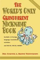 The World's Only Grandparent Nickname Book: Includes 22 Foreign Language Translations, Activities, and Much, Much, More!!