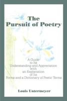 The Pursuit of Poetry: A Guide to Its Understanding and Appreciation with an Explanation of Its Forms and a Dictionary of Poetic Terms