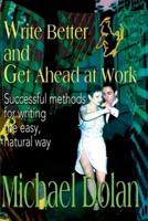 Write Better and Get Ahead at Work: Successful Methods for Writing the Easy, Natural Way