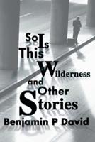 So is This Wilderness and Other Stories