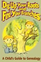 Dig Up Your Roots and Find Your Branches: A Child's Guide to Genealogy