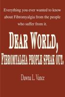Dear World, Fibromyalgia People Speak Out.: Everything You Ever Wanted to Know about Fibromyalgia from the People Who Suffer from It.