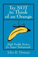 Try NOT to Think of an Orange: High Profile Tactics for Super Salespeople