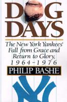 Dog Days: The New York Yankees' Fall from Grace and Return to Glory, 1964-1976