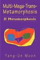 Multi-Mega-Trans-Metamorphosis: II Metamorphosis