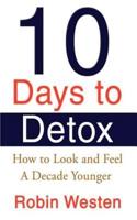 Ten Days to Detox: How to Look and Feel a Decade Younger
