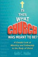 Is That What "Church" Was Meant to Be?: A Candid Look at Ministry and Fellowship in the Body of Christ