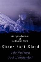 Bitter Root Blood: An Epic Adventure of the Human Spirit