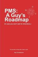 PMS: A Guy's Roadmap: In Case You Won't Ask for Directions. The Secrets to Living with a Lady's Cycle