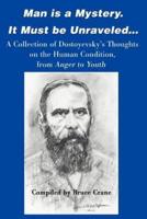 Man is a Mystery. It Must Be Unraveled...: A Collection of Dostoyevsky's Thoughts on the Human Condition, from Anger to Youth
