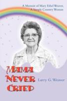 Mama Never Cried: A Memoir of Mary Ethel Weaver, a Simple Country Woman