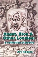 Angst, Eros & Other Locales: A Collection of Poetry