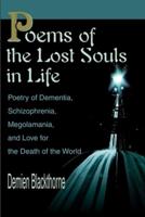 Poems of the Lost Souls in Life: Poetry of Dementia, Schizophrenia, Megolamania, and Love for the Death of the World