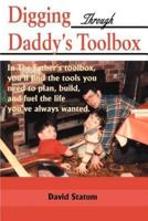Digging Through Daddy's Toolbox: In the Father's Toolbox, You'll Find the Tools You Need to Plan, Build, and Fuel the Life You've Always Wanted