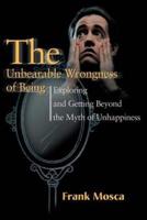 The Unbearable Wrongness of Being: Exploring and Getting Beyond the Myth of Unhappiness